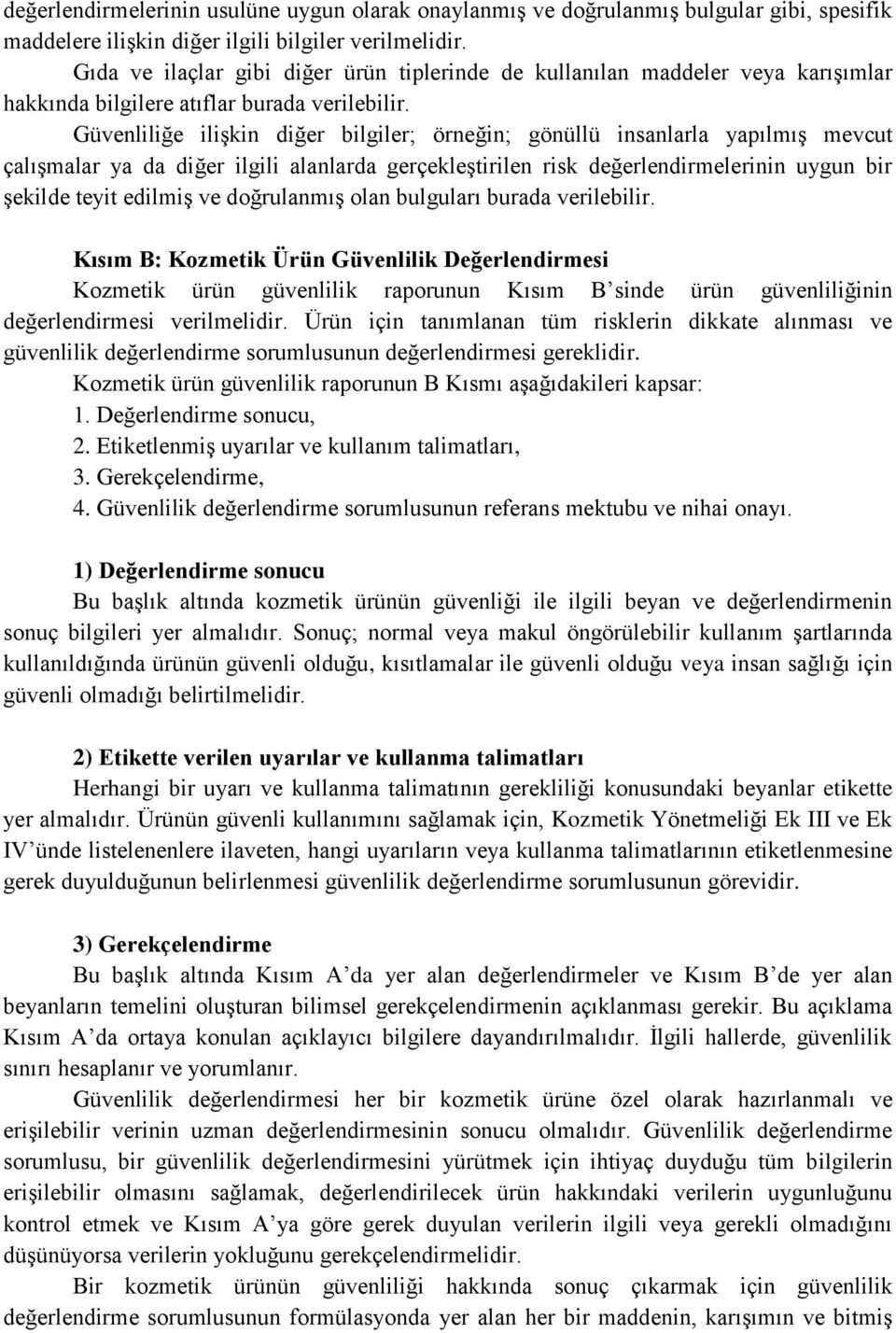 Güvenliliğe ilişkin diğer bilgiler; örneğin; gönüllü insanlarla yapılmış mevcut çalışmalar ya da diğer ilgili alanlarda gerçekleştirilen risk değerlendirmelerinin uygun bir şekilde teyit edilmiş ve