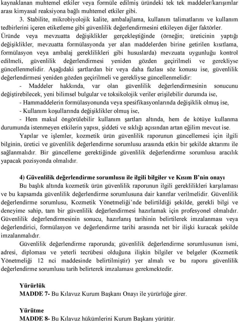 Üründe veya mevzuatta değişiklikler gerçekleştiğinde (örneğin; üreticinin yaptığı değişiklikler, mevzuatta formülasyonda yer alan maddelerden birine getirilen kısıtlama, formülasyon veya ambalaj