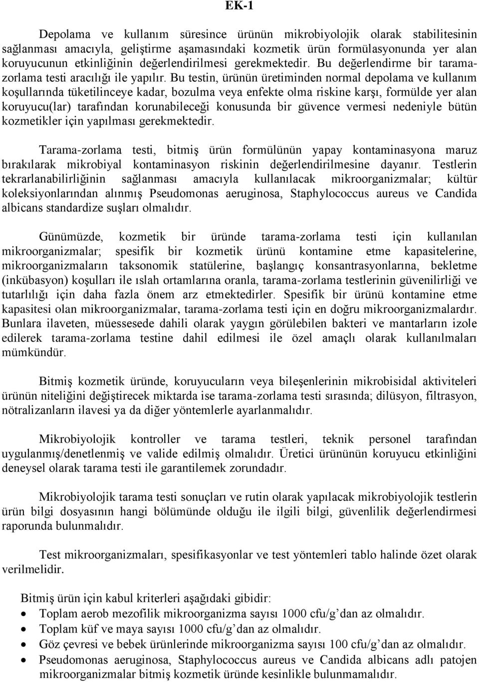 Bu testin, ürünün üretiminden normal depolama ve kullanım koşullarında tüketilinceye kadar, bozulma veya enfekte olma riskine karşı, formülde yer alan koruyucu(lar) tarafından korunabileceği