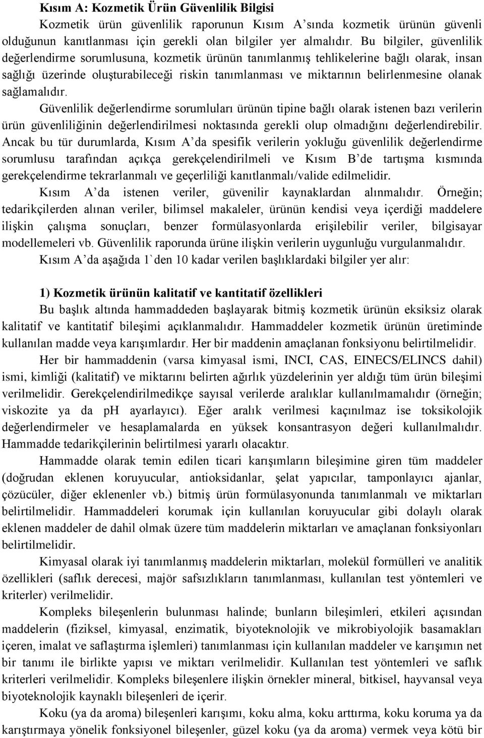 olanak sağlamalıdır. Güvenlilik değerlendirme sorumluları ürünün tipine bağlı olarak istenen bazı verilerin ürün güvenliliğinin değerlendirilmesi noktasında gerekli olup olmadığını değerlendirebilir.