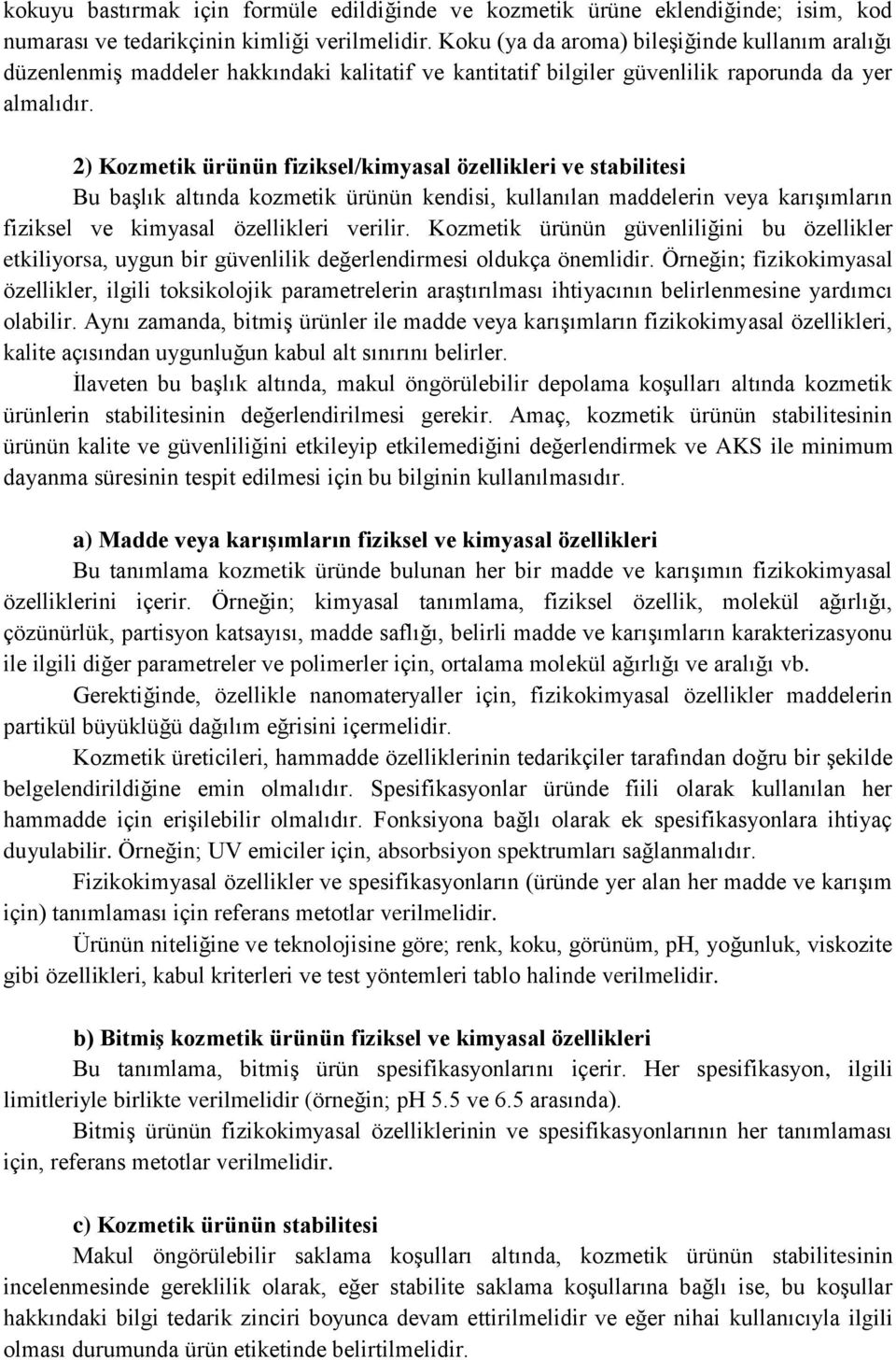 2) Kozmetik ürünün fiziksel/kimyasal özellikleri ve stabilitesi Bu başlık altında kozmetik ürünün kendisi, kullanılan maddelerin veya karışımların fiziksel ve kimyasal özellikleri verilir.