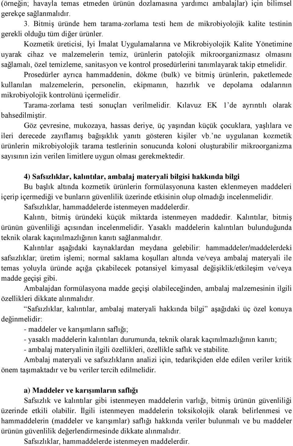 Kozmetik üreticisi, İyi İmalat Uygulamalarına ve Mikrobiyolojik Kalite Yönetimine uyarak cihaz ve malzemelerin temiz, ürünlerin patolojik mikroorganizmasız olmasını sağlamalı, özel temizleme,