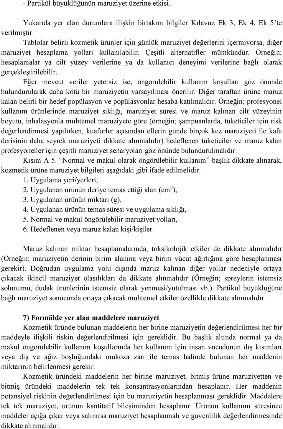 Örneğin; hesaplamalar ya cilt yüzey verilerine ya da kullanıcı deneyimi verilerine bağlı olarak gerçekleştirilebilir.