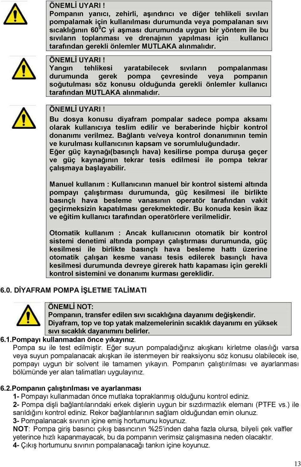 toplanması ve drenajının yapılması için kullanıcı tarafından gerekli önlemler MUTLAKA alınmalıdır.