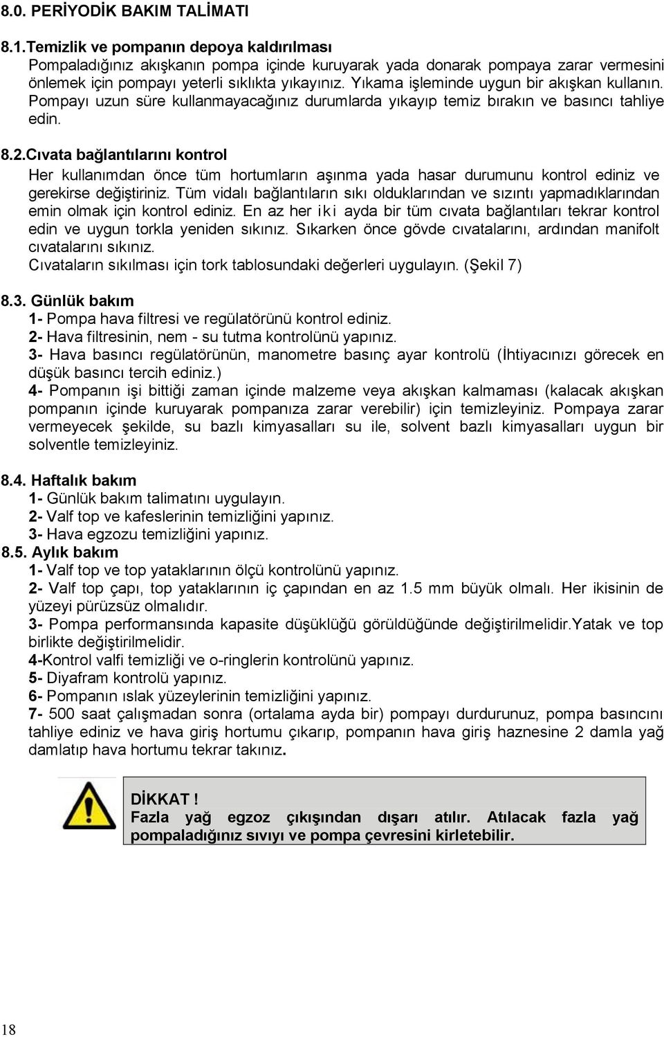 Yıkama işleminde uygun bir akışkan kullanın. Pompayı uzun süre kullanmayacağınız durumlarda yıkayıp temiz bırakın ve basıncı tahliye edin. 8.2.