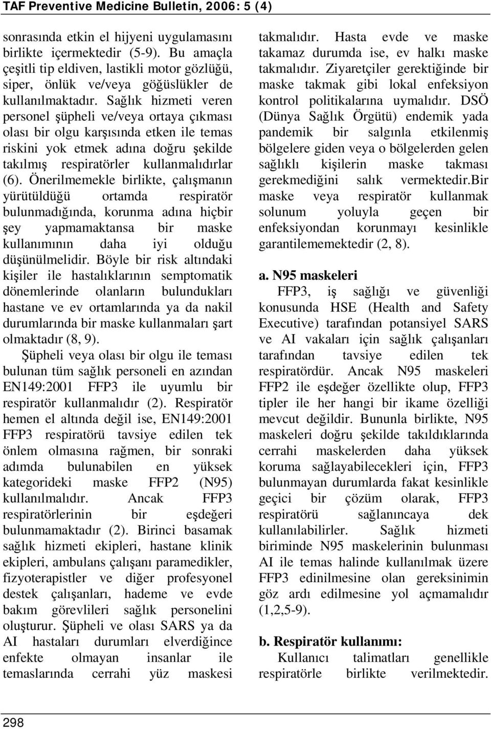 Önerilmemekle birlikte, çalışmanın yürütüldüğü ortamda respiratör bulunmadığında, korunma adına hiçbir şey yapmamaktansa bir maske kullanımının daha iyi olduğu düşünülmelidir.