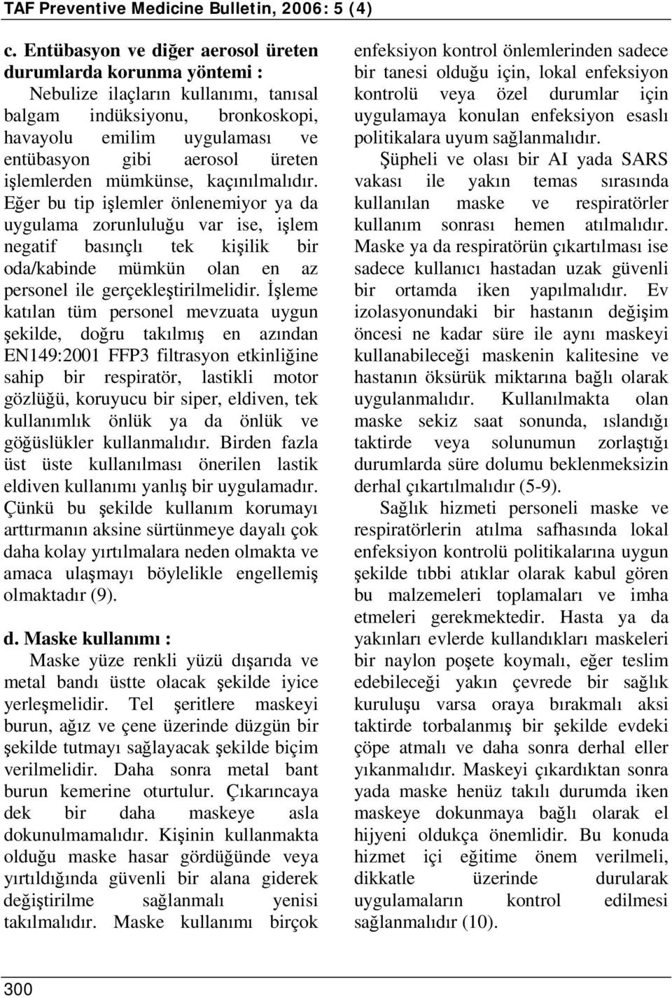 Eğer bu tip işlemler önlenemiyor ya da uygulama zorunluluğu var ise, işlem negatif basınçlı tek kişilik bir oda/kabinde mümkün olan en az personel ile gerçekleştirilmelidir.