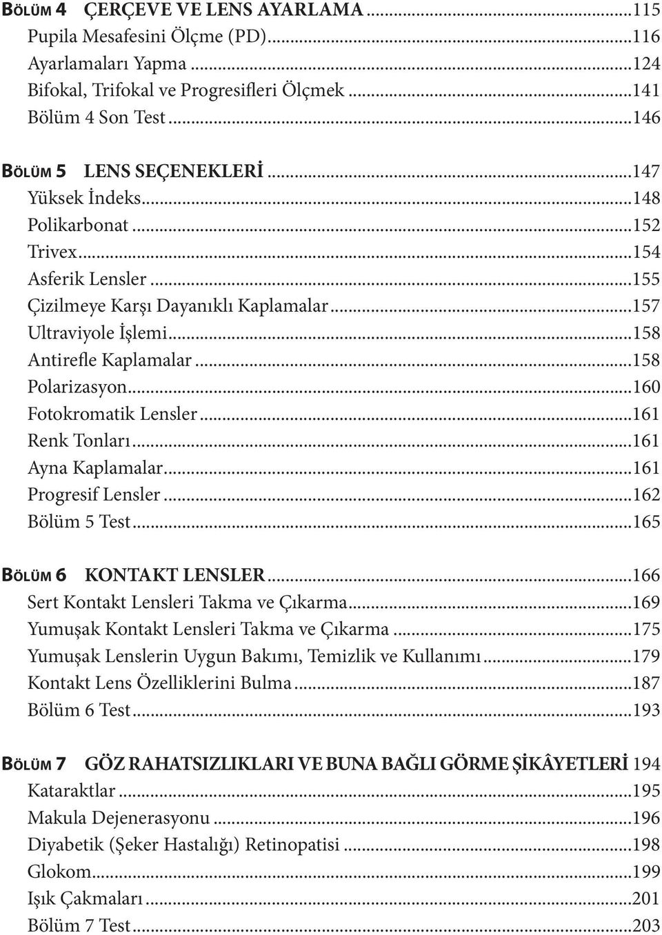 ..160 Fotokromatik Lensler...161 Renk Tonları...161 Ayna Kaplamalar...161 Progresif Lensler...162 Bölüm 5 Test...165 BÖLÜM 6 KONTAKT LENSLER...166 Sert Kontakt Lensleri Takma ve Çıkarma.