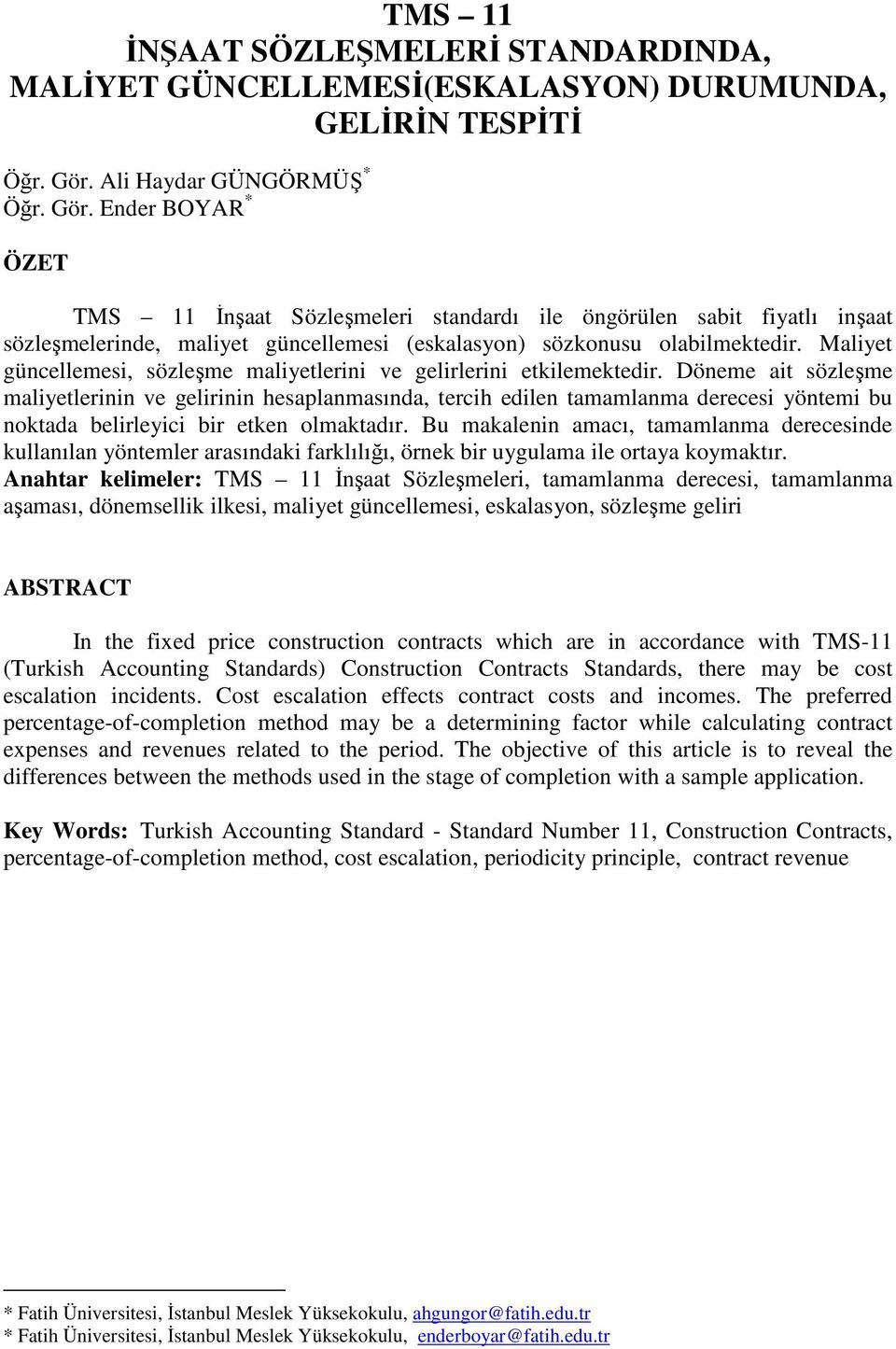 Ender BOYAR *1 ÖZET TMS 11 Đnşaat Sözleşmeleri standardı ile öngörülen sabit fiyatlı inşaat sözleşmelerinde, maliyet güncellemesi (eskalasyon) sözkonusu olabilmektedir.