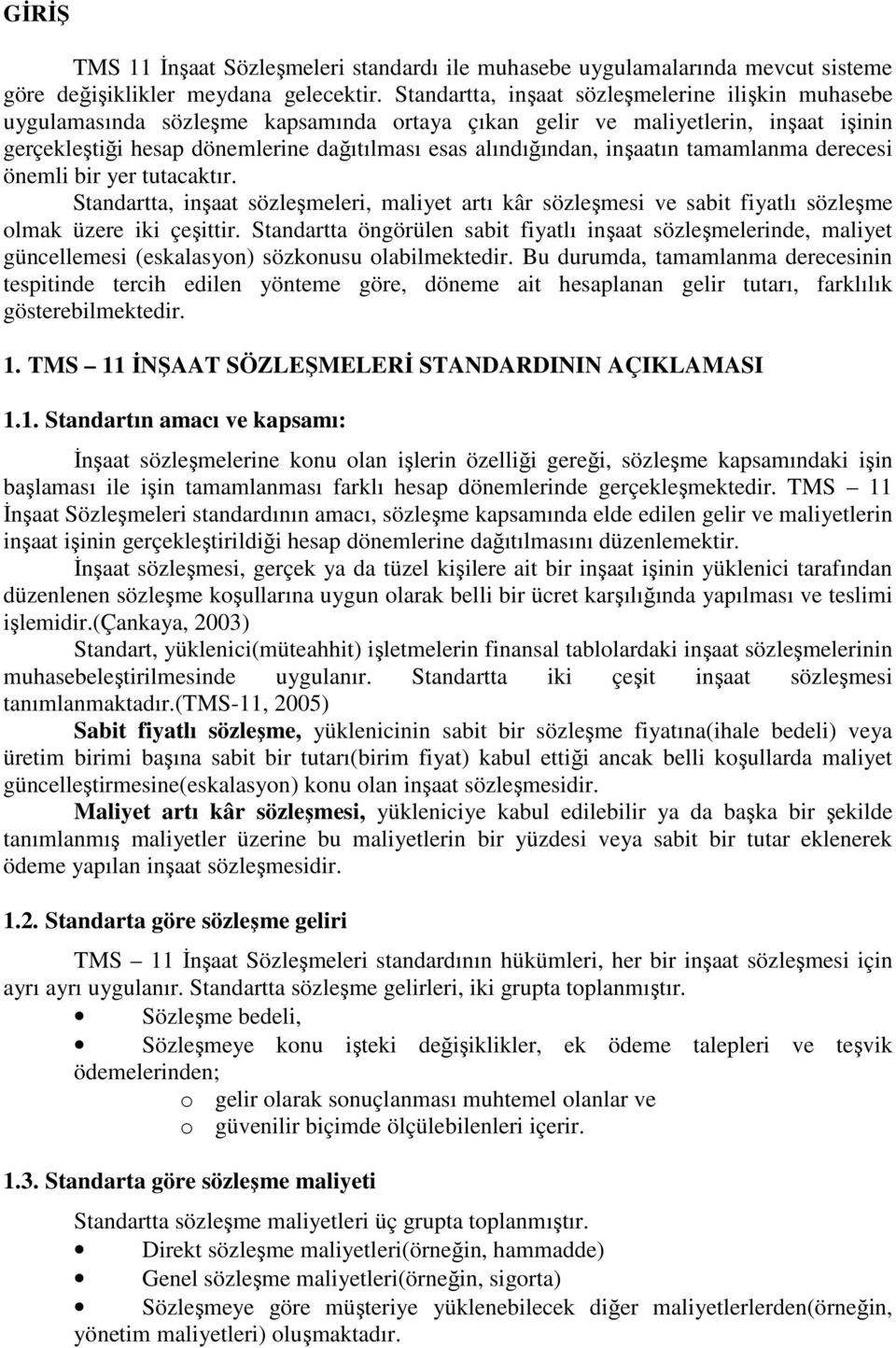 inşaatın tamamlanma derecesi önemli bir yer tutacaktır. Standartta, inşaat sözleşmeleri, maliyet artı kâr sözleşmesi ve sabit fiyatlı sözleşme olmak üzere iki çeşittir.