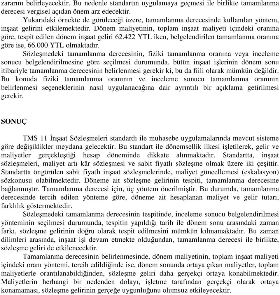 Dönem maliyetinin, toplam inşaat maliyeti içindeki oranına göre, tespit edilen dönem inşaat geliri 62.422 YTL iken, belgelendirilen tamamlanma oranına göre ise, 66.000 YTL olmaktadır.