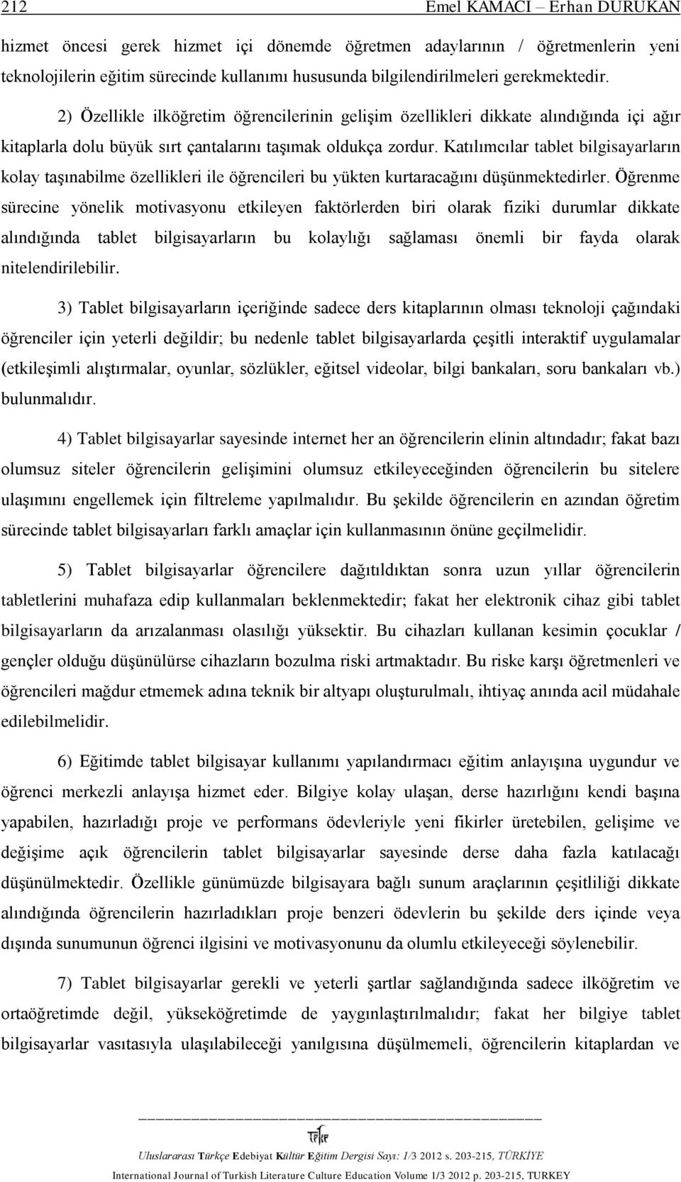 Katılımcılar tablet bilgisayarların kolay taşınabilme özellikleri ile öğrencileri bu yükten kurtaracağını düşünmektedirler.