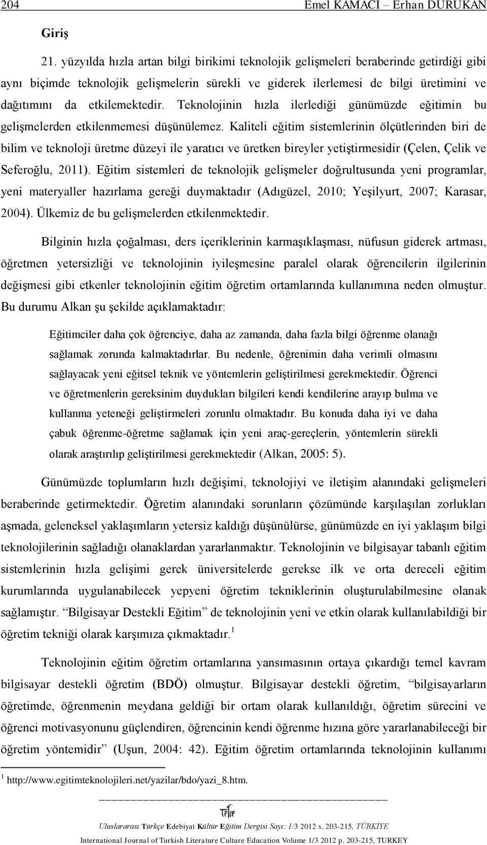 etkilemektedir. Teknolojinin hızla ilerlediği günümüzde eğitimin bu gelişmelerden etkilenmemesi düşünülemez.