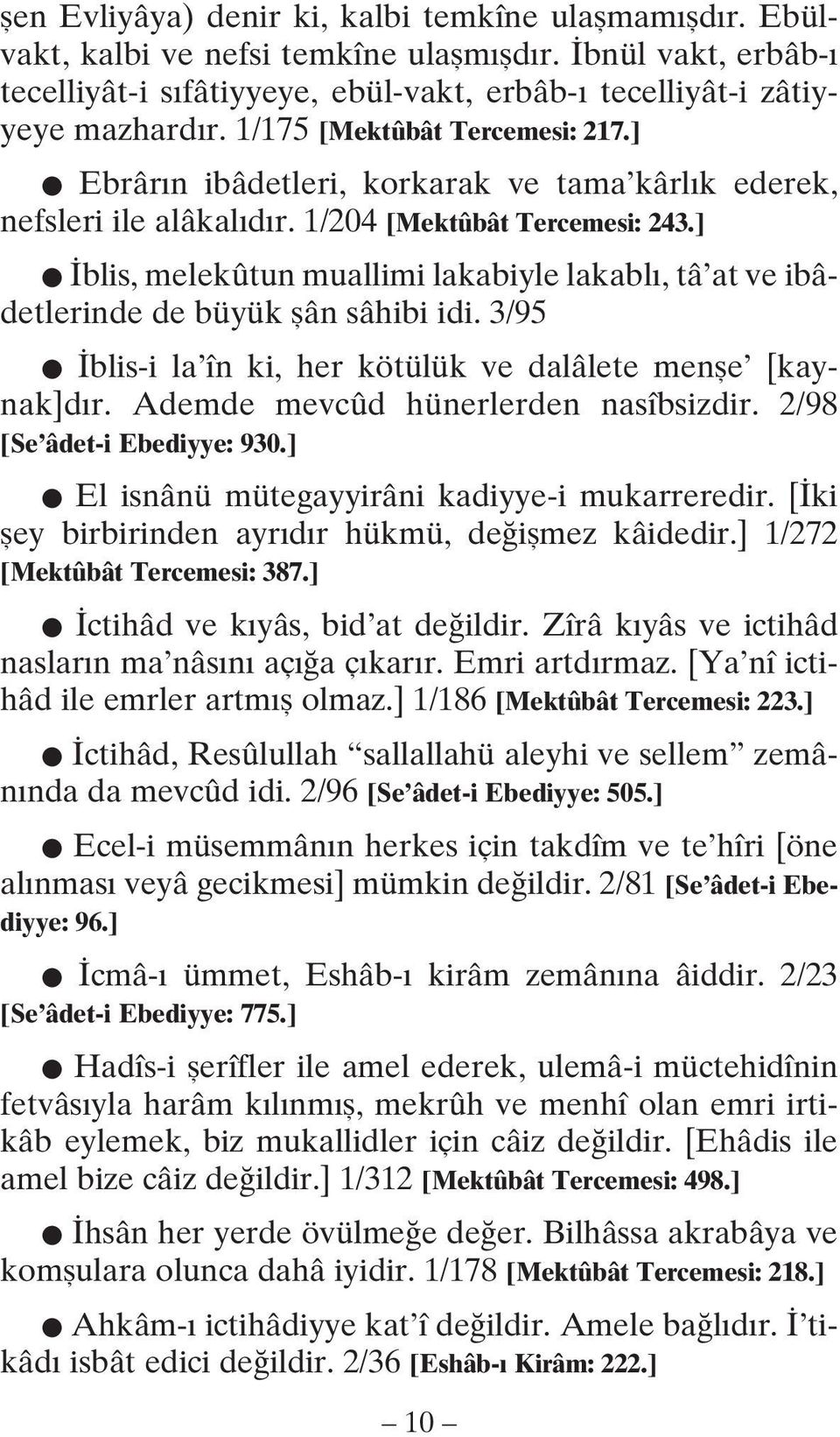 ] İblis, melekûtun muallimi lakabiyle lakablı, tâ at ve ibâdetlerinde de büyük şân sâhibi idi. 3/95 İblis-i la în ki, her kötülük ve dalâlete menşe [kaynak]dır. Ademde mevcûd hünerlerden nasîbsizdir.