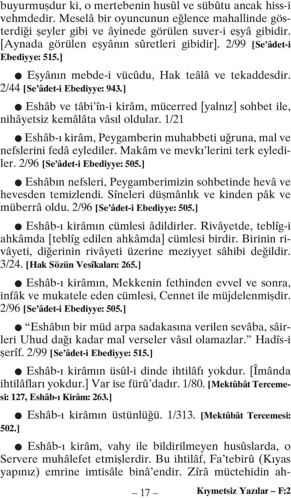 ] Eshâb ve tâbi în-i kirâm, mücerred [yalnız] sohbet ile, nihâyetsiz kemâlâta vâsıl oldular. 1/21 Eshâb-ı kirâm, Peygamberin muhabbeti uğruna, mal ve nefslerini fedâ eylediler.