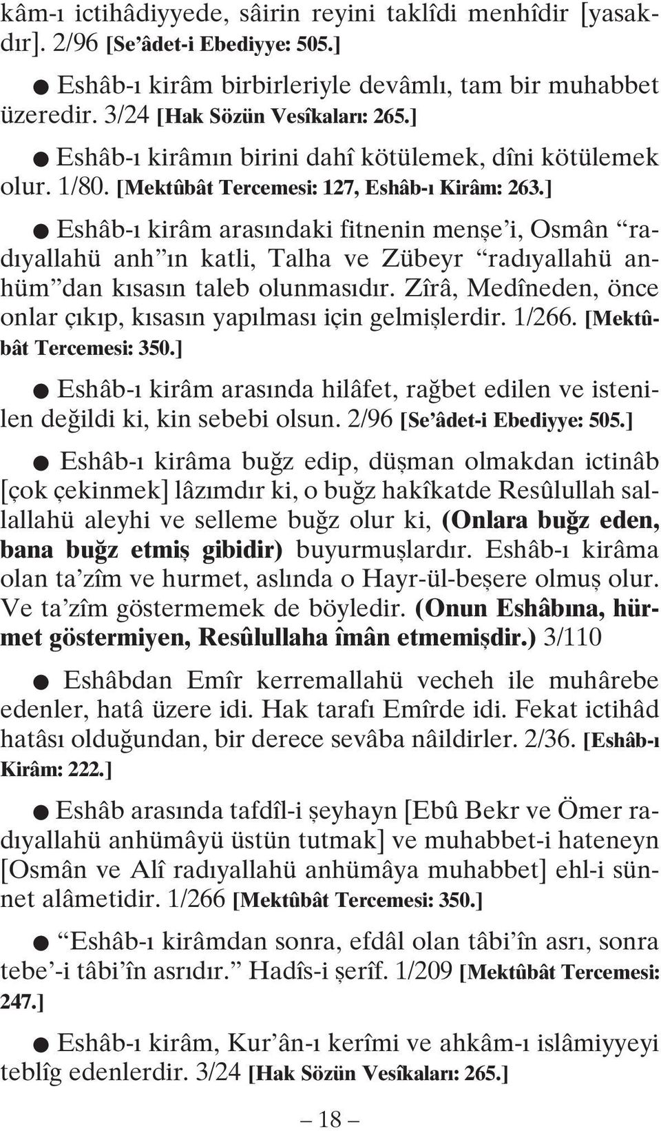 ] Eshâb-ı kirâm arasındaki fitnenin menşe i, Osmân radıyallahü anh ın katli, Talha ve Zübeyr radıyallahü anhüm dan kısasın taleb olunmasıdır.