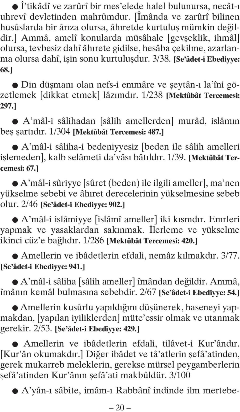 ] Din düşmanı olan nefs-i emmâre ve şeytân-ı la îni gözetlemek [dikkat etmek] lâzımdır. 1/238 [Mektûbât Tercemesi: 297.] A mâl-i sâlihadan [sâlih amellerden] murâd, islâmın beş şartıdır.