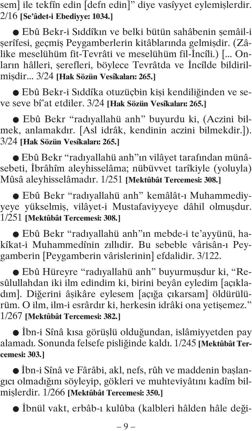 .. Onların hâlleri, şerefleri, böylece Tevrâtda ve İncîlde bildirilmişdir... 3/24 [Hak Sözün Vesîkaları: 265.] Ebû Bekr-i Sıddîka otuzüçbin kişi kendiliğinden ve seve seve bî at etdiler.