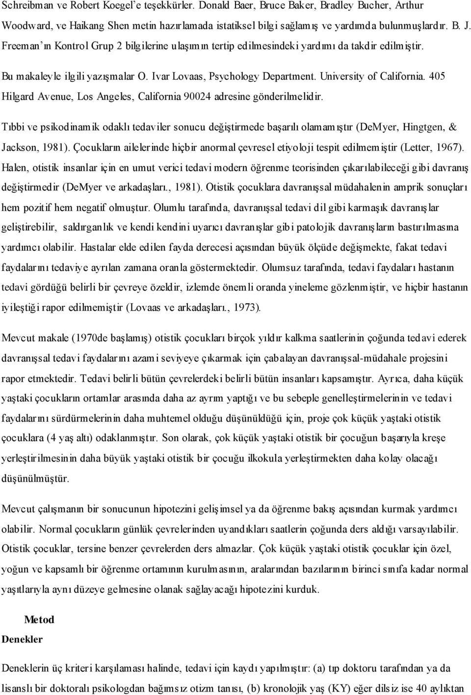 405 Hilgard Avenue, Los Angeles, California 90024 adresine gönderilmelidir. Tıbbi ve psikodinamik odaklı tedaviler sonucu değiştirmede başarılı olamamıştır (DeMyer, Hingtgen, & Jackson, 1981).