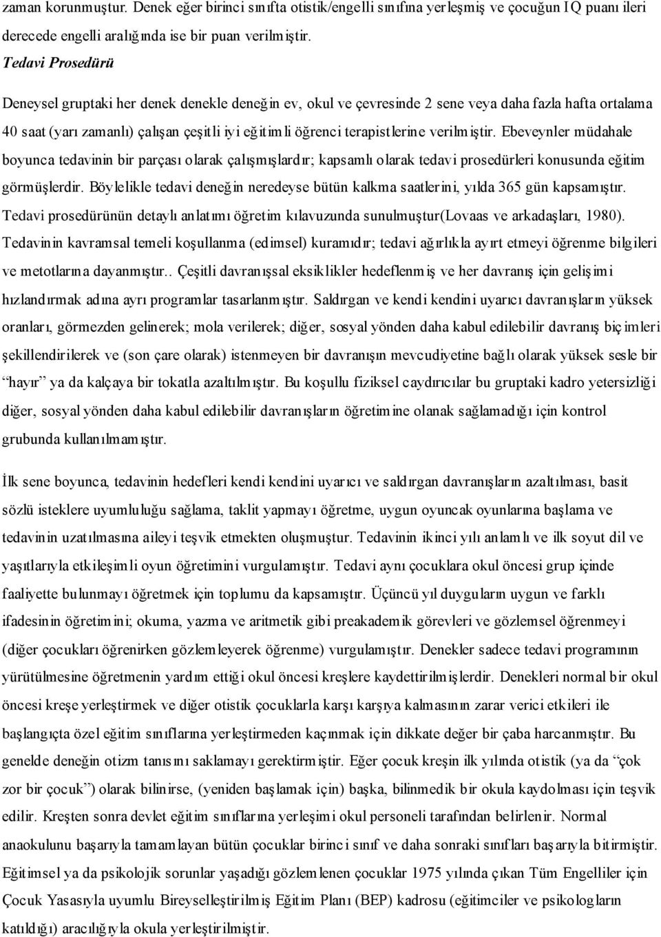 verilmiştir. Ebeveynler müdahale boyunca tedavinin bir parçası olarak çalışmışlardır; kapsamlı olarak tedavi prosedürleri konusunda eğitim görmüşlerdir.