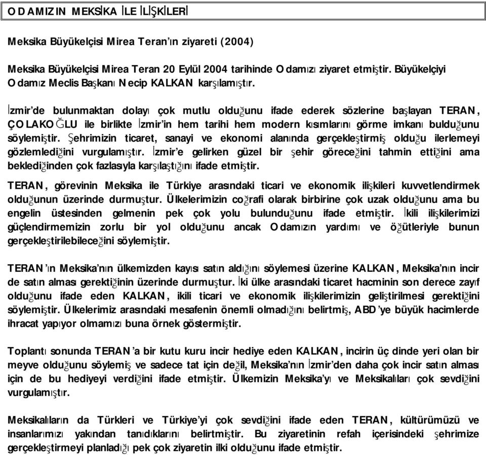 İzmir de bulunmaktan dolayı çok mutlu olduğunu ifade ederek sözlerine başlayan TERAN, ÇOLAKOĞLU ile birlikte İzmir in hem tarihi hem modern kısımlarını görme imkanı bulduğunu söylemiştir.