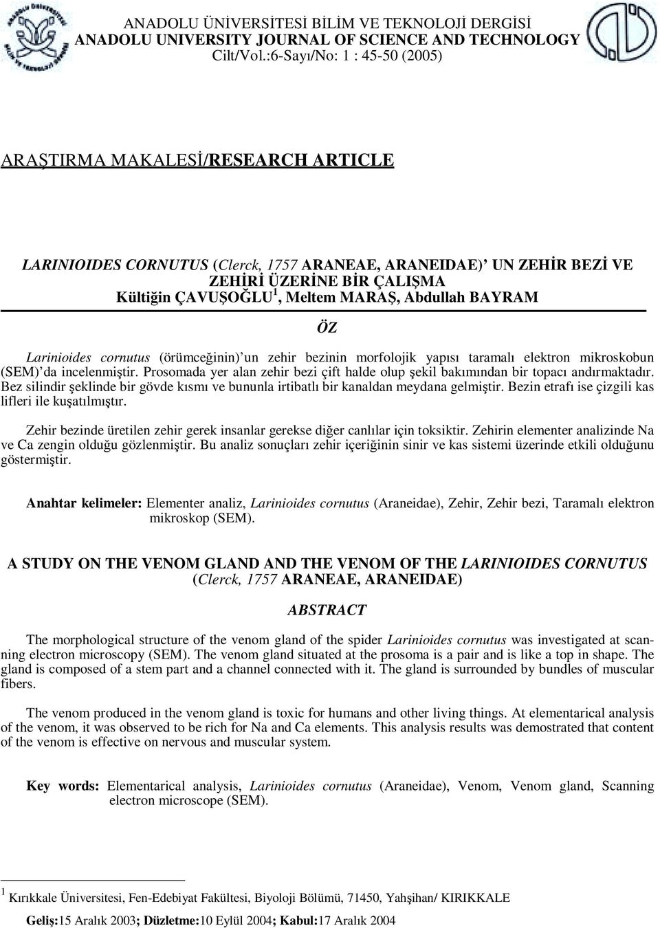 Abdullah BAYRAM ÖZ Larinioides cornutus (örümceğinin) un zehir bezinin morfolojik yapısı taramalı elektron mikroskobun (SEM) da incelenmiştir.