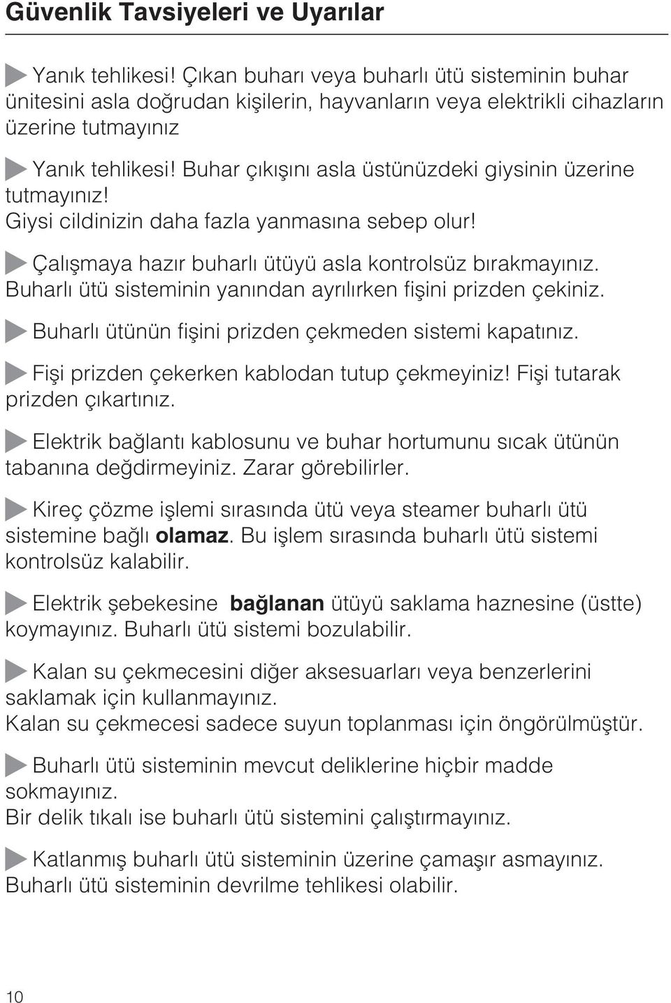 Buhar çýkýþýný asla üstünüzdeki giysinin üzerine tutmayýnýz! Giysi cildinizin daha fazla yanmasýna sebep olur! Çalýþmaya hazýr buharlý ütüyü asla kontrolsüz býrakmayýnýz.