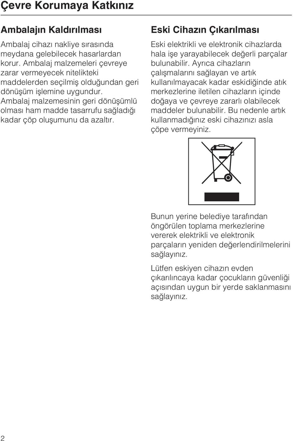 Ambalaj malzemesinin geri dönüþümlü olmasý ham madde tasarrufu saðladýðý kadar çöp oluþumunu da azaltýr.