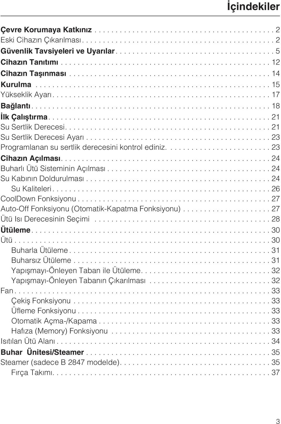 ..24 Su Kabýnýn Doldurulmasý...24 Su Kaliteleri...26 CoolDown Fonksiyonu...27 Auto-Off Fonksiyonu (Otomatik-Kapatma Fonksiyonu)... 27 Ütü Isý Derecesinin Seçimi...28 Ütüleme....30 Ütü.