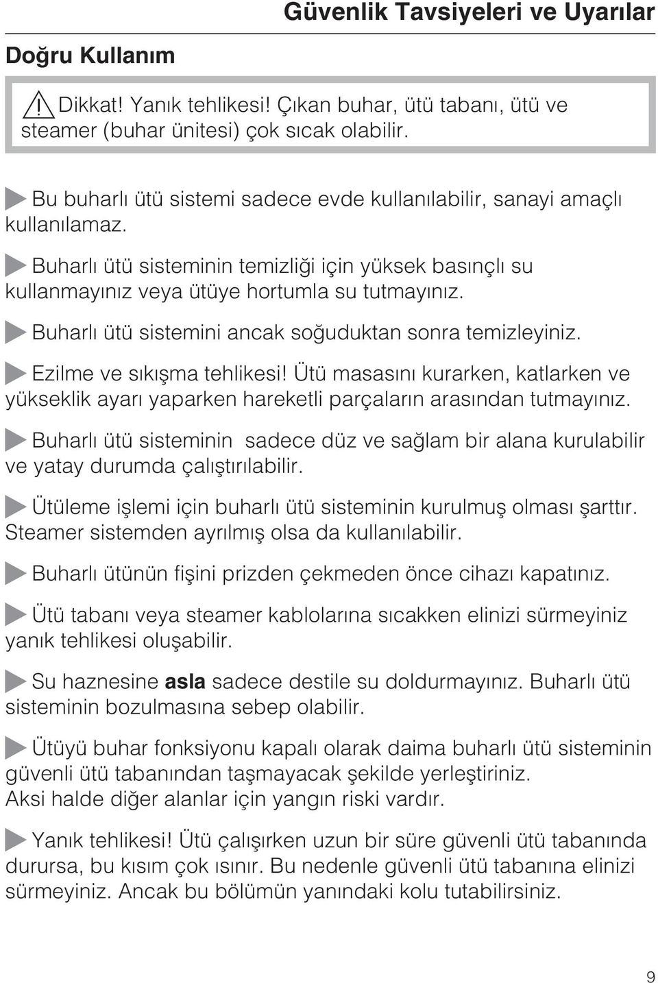 Buharlý ütü sistemini ancak soðuduktan sonra temizleyiniz. Ezilme ve sýkýþma tehlikesi! Ütü masasýný kurarken, katlarken ve yükseklik ayarý yaparken hareketli parçalarýn arasýndan tutmayýnýz.