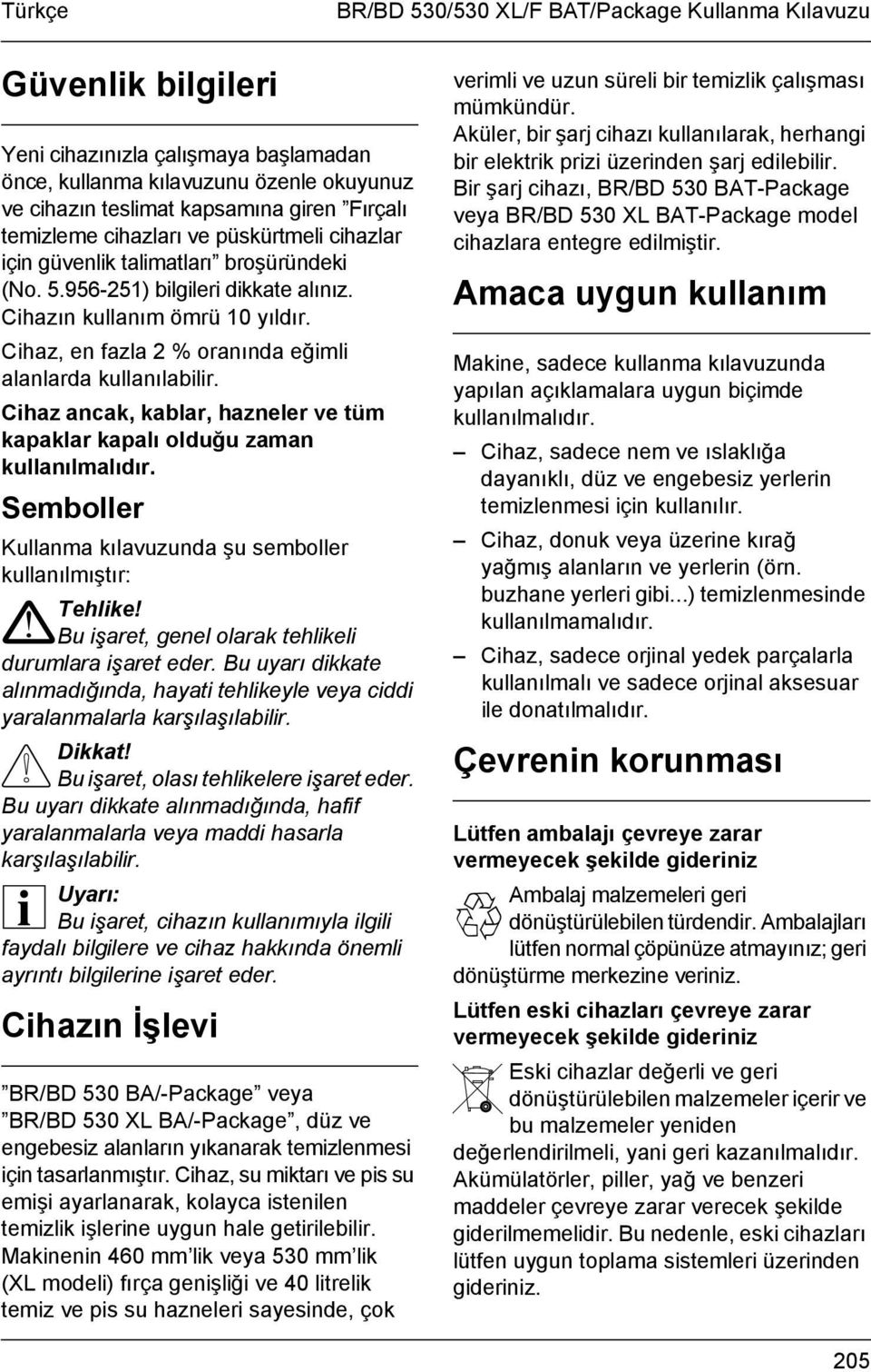 Cihaz, en fazla 2 % oranında eğimli alanlarda kullanılabilir. Cihaz ancak, kablar, hazneler ve tüm kapaklar kapalı olduğu zaman kullanılmalıdır.