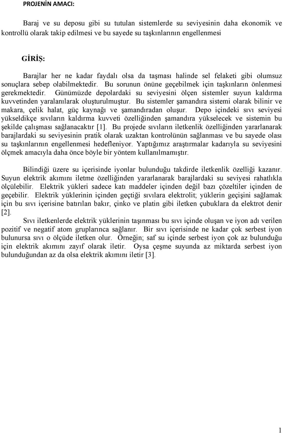 Günümüzde depolardaki su seviyesini ölçen sistemler suyun kaldırma kuvvetinden yaralanılarak oluşturulmuştur.