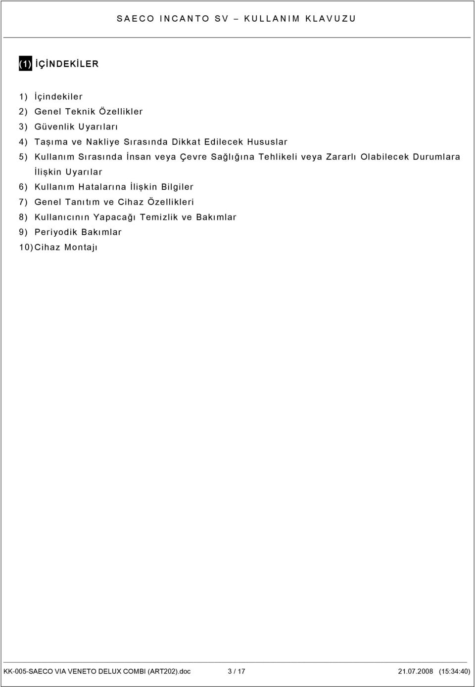 Uyarılar 6) Kullanım Hatalarına İlişkin Bilgiler 7) Genel Tanıtım ve Cihaz Özellikleri 8) Kullanıcının Yapacağı Temizlik