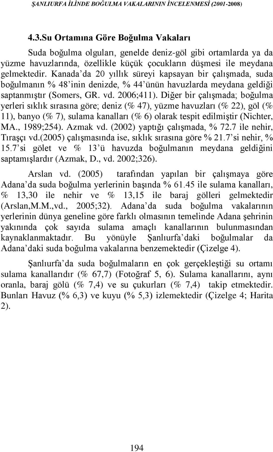 Kanada da 20 yıllık süreyi kapsayan bir çalışmada, suda boğulmanın % 48 inin denizde, % 44 ünün havuzlarda meydana geldiği saptanmıştır (Somers, GR. vd. 2006;411).