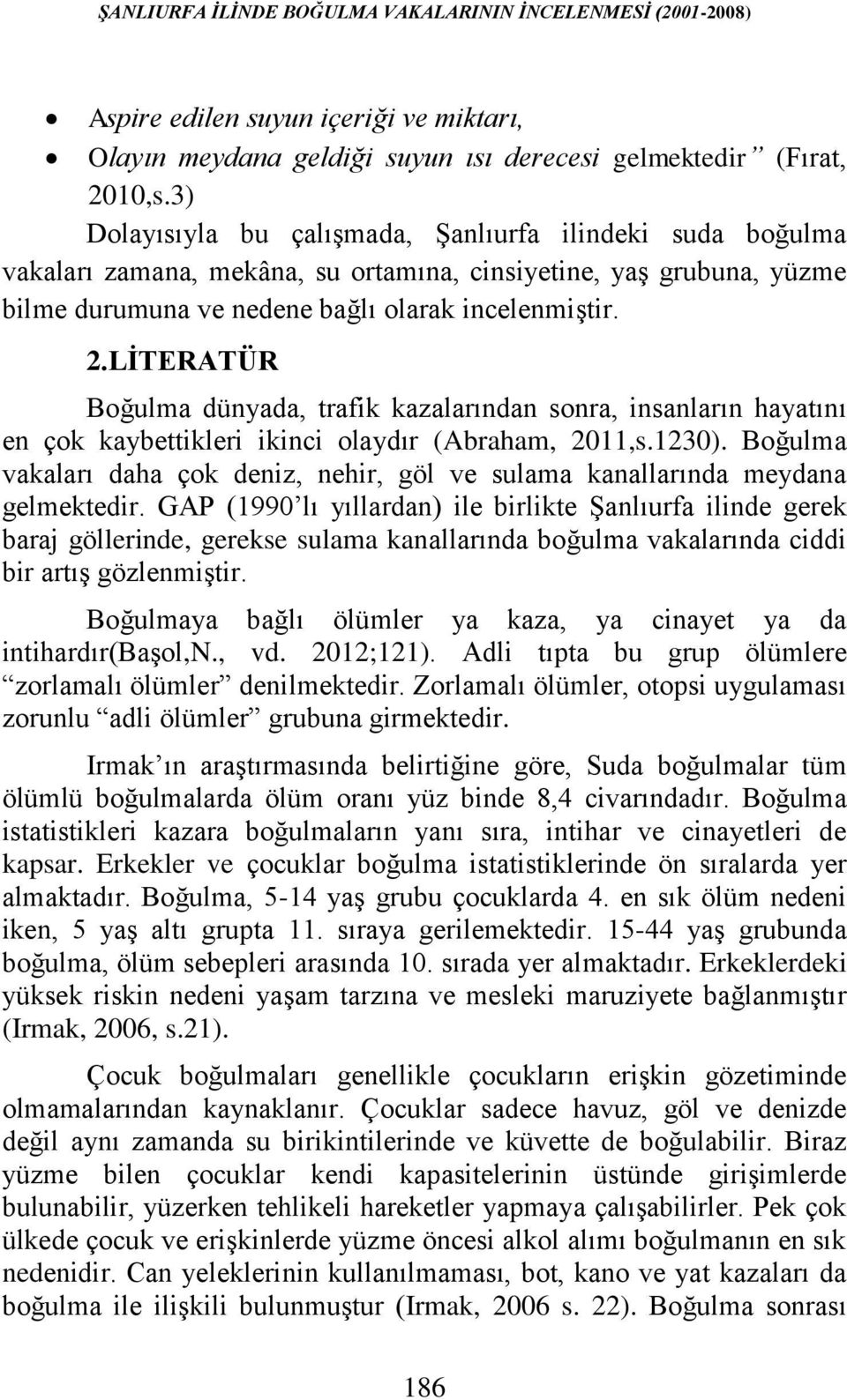 LİTERATÜR Boğulma dünyada, trafik kazalarından sonra, insanların hayatını en çok kaybettikleri ikinci olaydır (Abraham, 2011,s.1230).