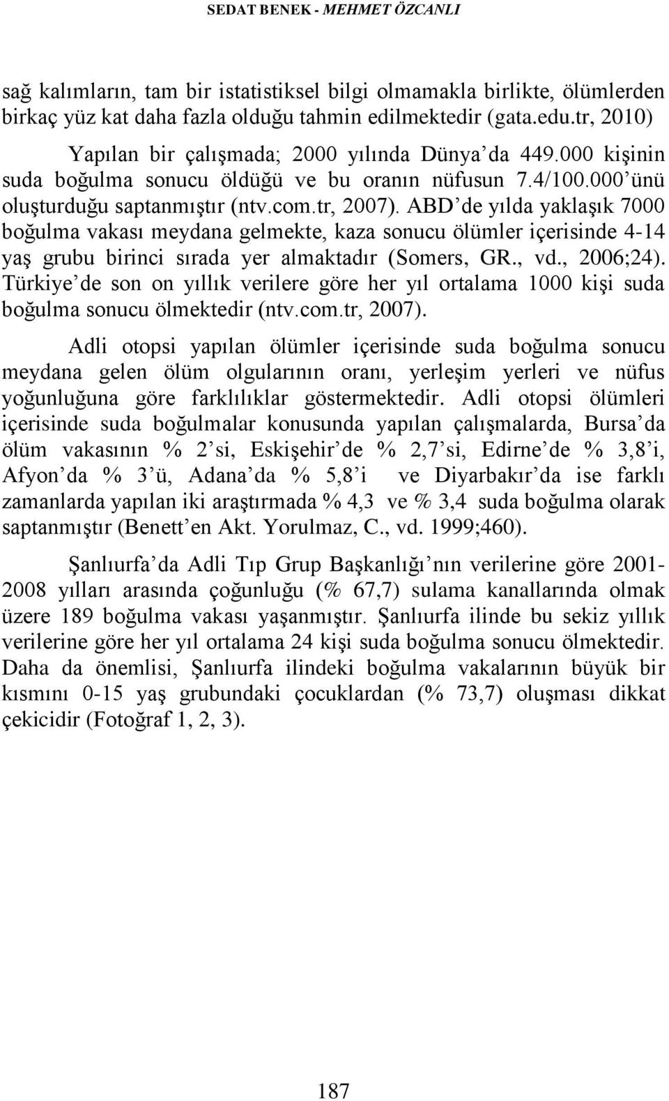 ABD de yılda yaklaşık 7000 boğulma vakası meydana gelmekte, kaza sonucu ölümler içerisinde 4-14 yaş grubu birinci sırada yer almaktadır (Somers, GR., vd., 2006;24).