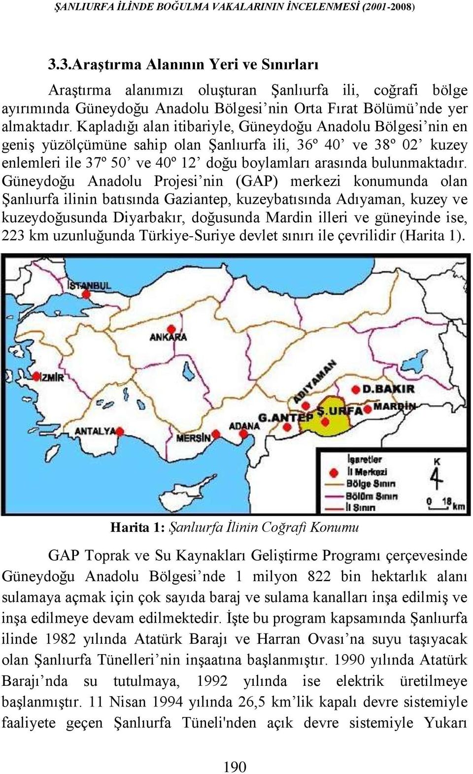 Kapladığı alan itibariyle, Güneydoğu Anadolu Bölgesi nin en geniş yüzölçümüne sahip olan Şanlıurfa ili, 36º 40 ve 38º 02 kuzey enlemleri ile 37º 50 ve 40º 12 doğu boylamları arasında bulunmaktadır.