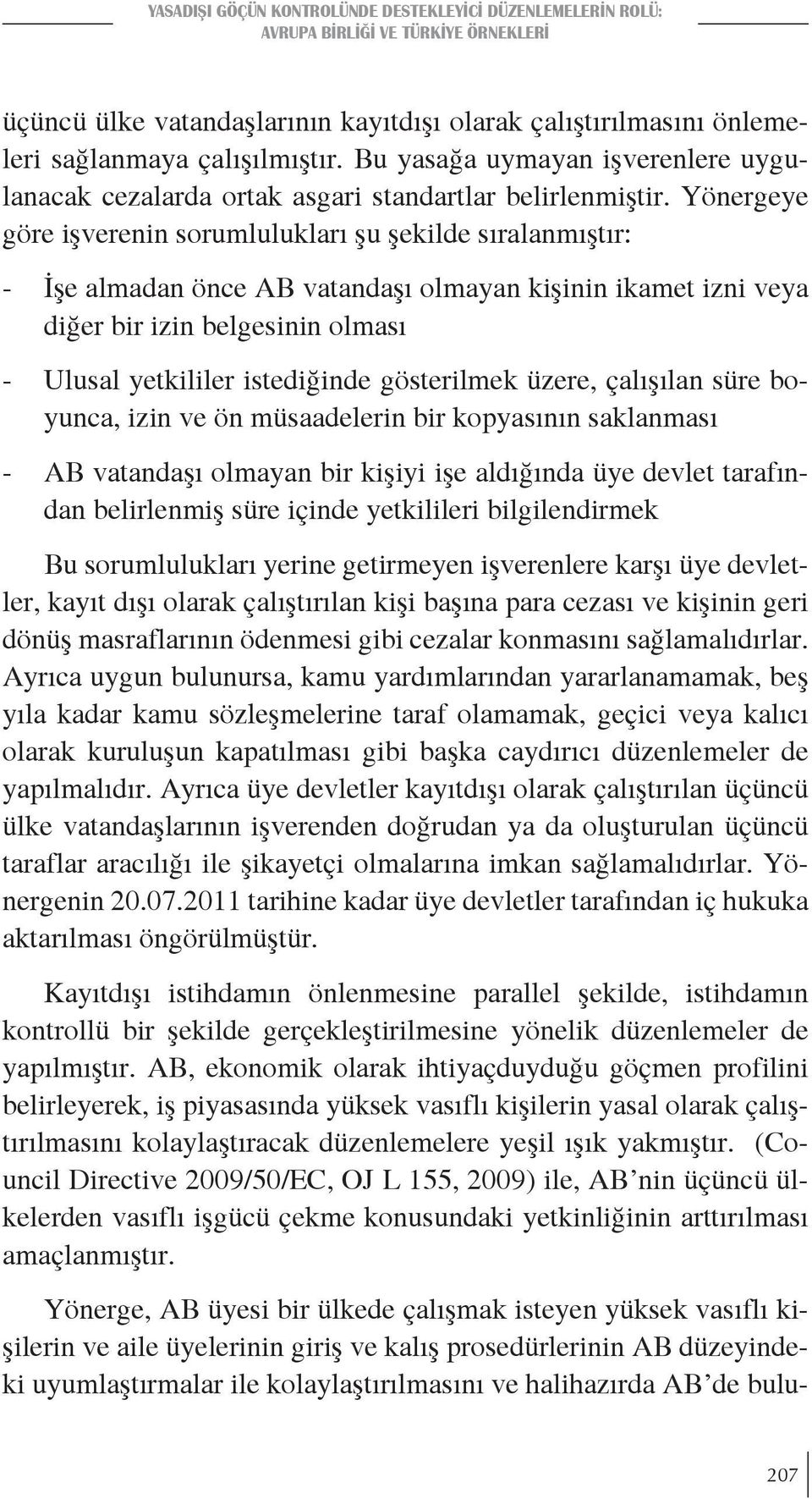 Yönergeye göre işverenin sorumlulukları şu şekilde sıralanmıştır: - İşe almadan önce AB vatandaşı olmayan kişinin ikamet izni veya diğer bir izin belgesinin olması - Ulusal yetkililer istediğinde