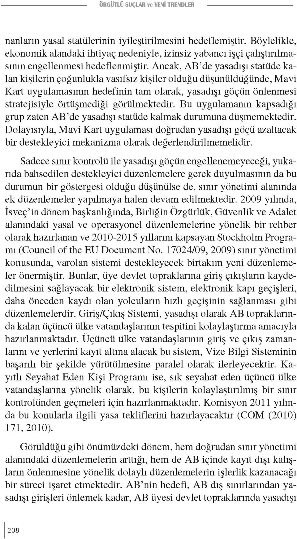 Ancak, AB de yasadışı statüde kalan kişilerin çoğunlukla vasıfsız kişiler olduğu düşünüldüğünde, Mavi Kart uygulamasının hedefinin tam olarak, yasadışı göçün önlenmesi stratejisiyle örtüşmediği