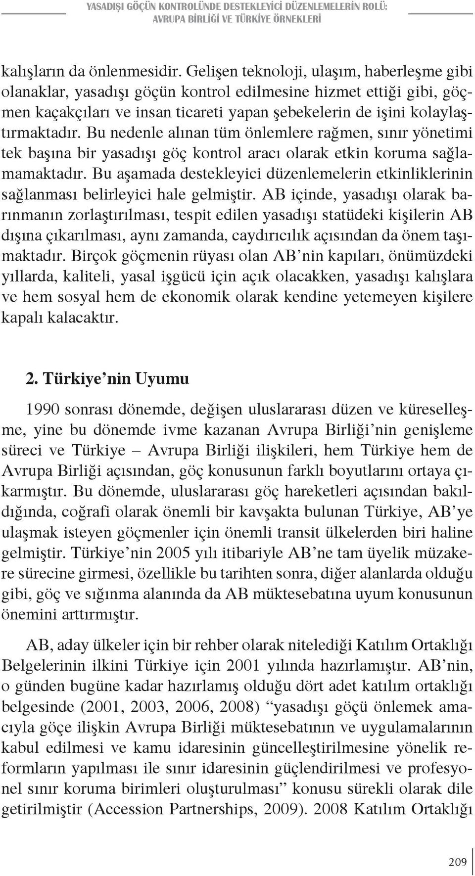 Bu nedenle alınan tüm önlemlere rağmen, sınır yönetimi tek başına bir yasadışı göç kontrol aracı olarak etkin koruma sağlamamaktadır.