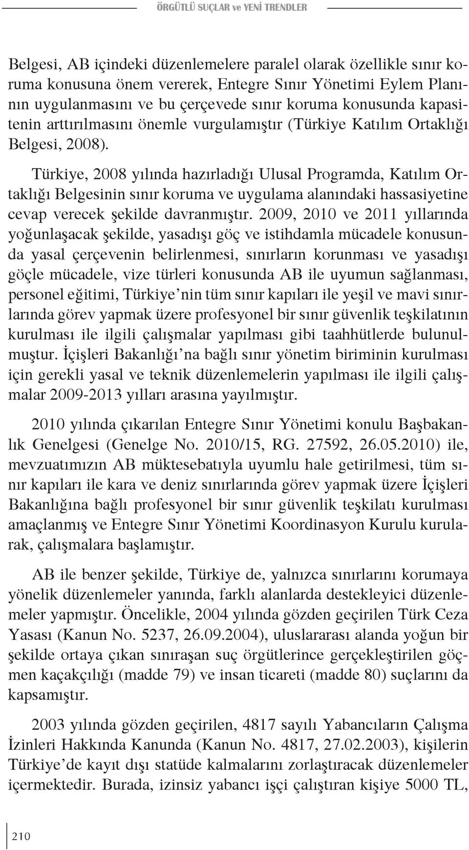 Türkiye, 2008 yılında hazırladığı Ulusal Programda, Katılım Ortaklığı Belgesinin sınır koruma ve uygulama alanındaki hassasiyetine cevap verecek şekilde davranmıştır.