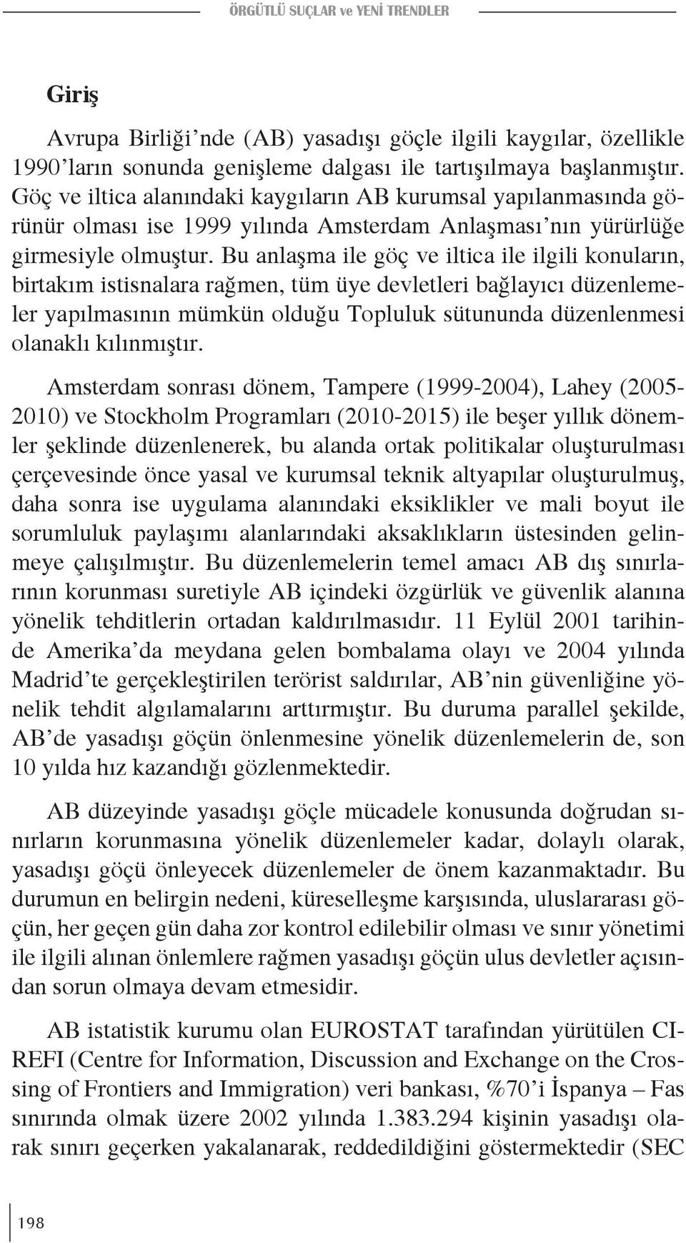 Bu anlaşma ile göç ve iltica ile ilgili konuların, birtakım istisnalara rağmen, tüm üye devletleri bağlayıcı düzenlemeler yapılmasının mümkün olduğu Topluluk sütununda düzenlenmesi olanaklı