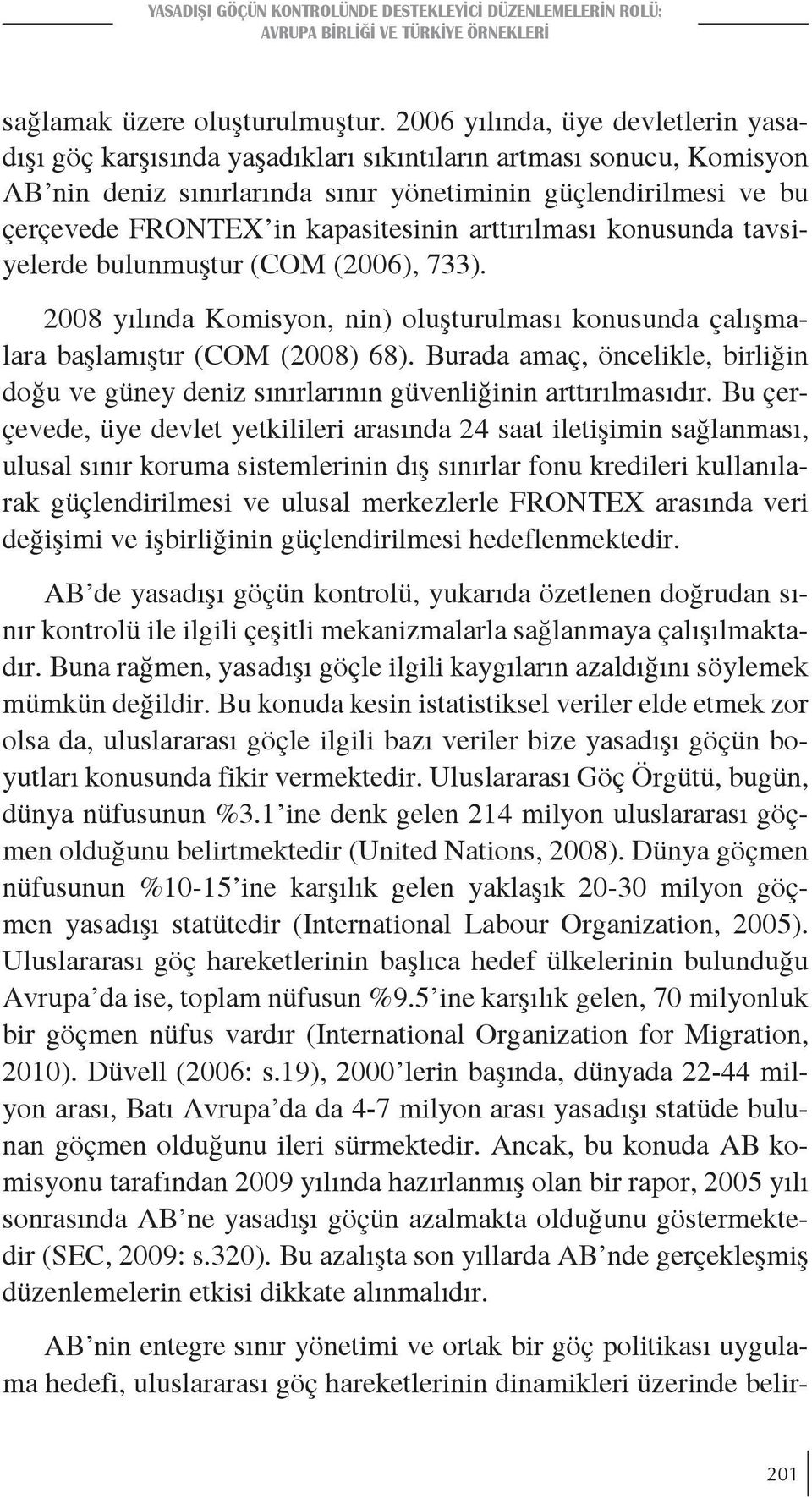 kapasitesinin arttırılması konusunda tavsiyelerde bulunmuştur (COM (2006), 733). 2008 yılında Komisyon, nin) oluşturulması konusunda çalışmalara başlamıştır (COM (2008) 68).