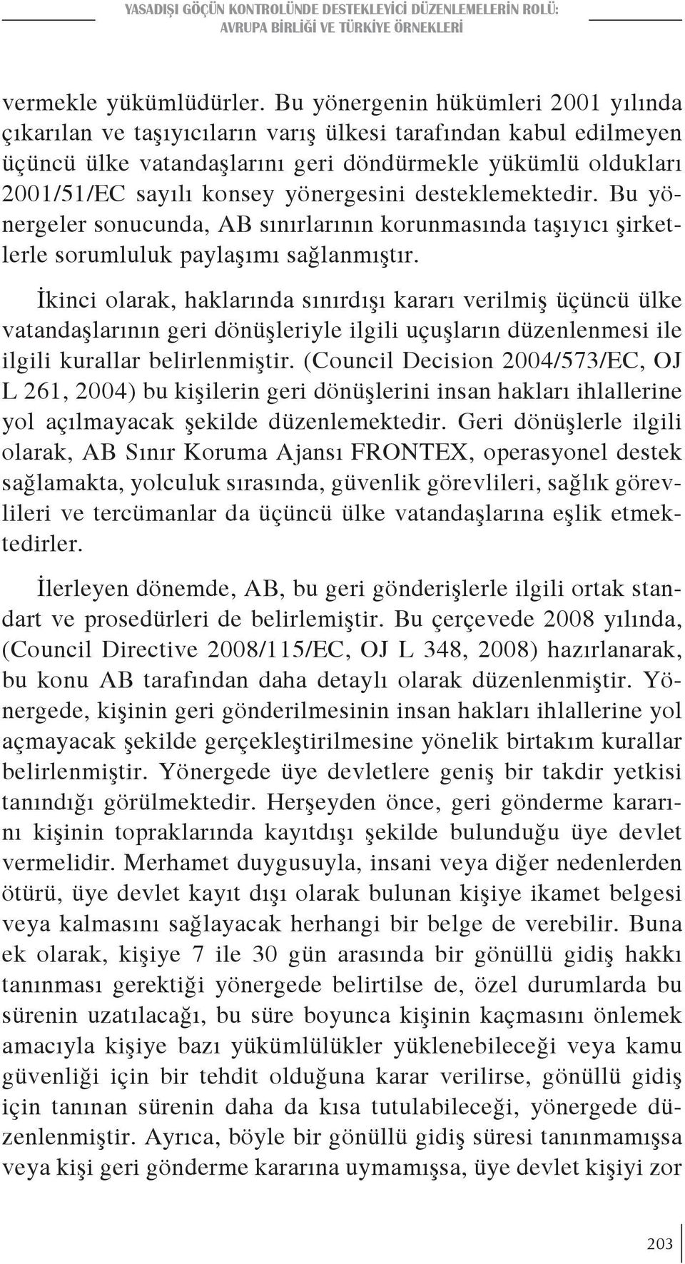 yönergesini desteklemektedir. Bu yönergeler sonucunda, AB sınırlarının korunmasında taşıyıcı şirketlerle sorumluluk paylaşımı sağlanmıştır.