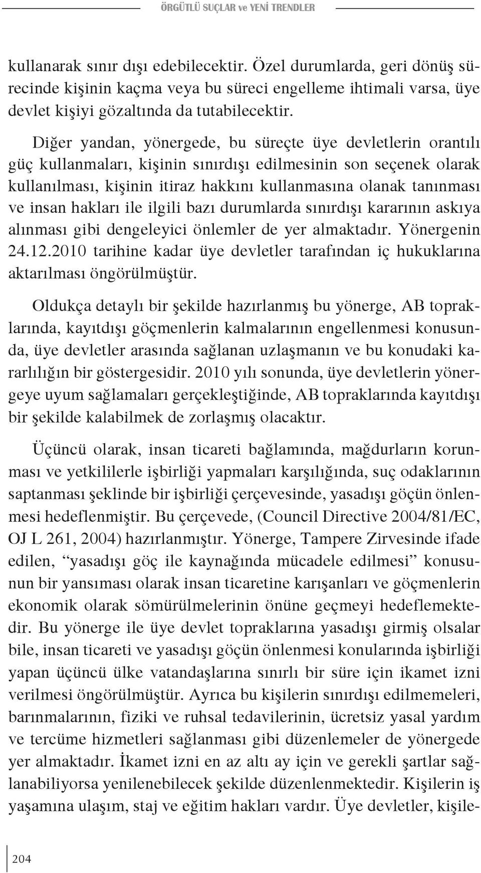 Diğer yandan, yönergede, bu süreçte üye devletlerin orantılı güç kullanmaları, kişinin sınırdışı edilmesinin son seçenek olarak kullanılması, kişinin itiraz hakkını kullanmasına olanak tanınması ve