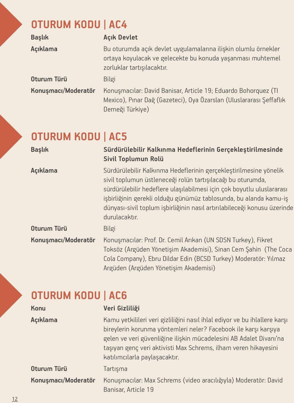 Gerçekleştirilmesinde Sivil Toplumun Rolü Sürdürülebilir Kalkınma Hedeflerinin gerçekleştirilmesine yönelik sivil toplumun üstleneceği rolün tartışılacağı bu oturumda, sürdürülebilir hedeflere