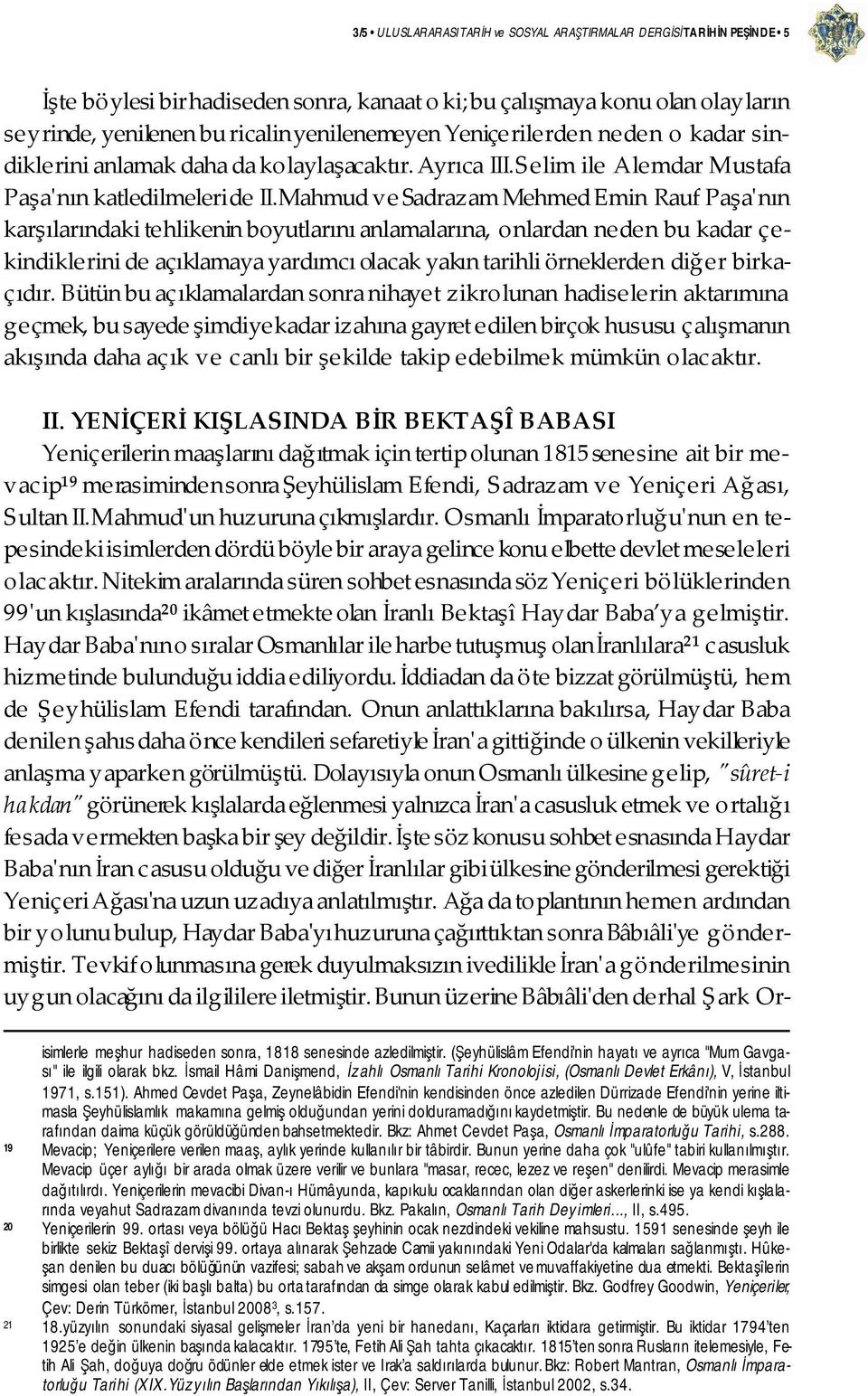 Mahmud ve Sadrazam Mehmed Emin Rauf Paşa'nın karşılarındaki tehlikenin boyutlarını anlamalarına, onlardan neden bu kadar ç e- kindiklerini de açıklamaya yardımcı olacak yakın tarihli örneklerden