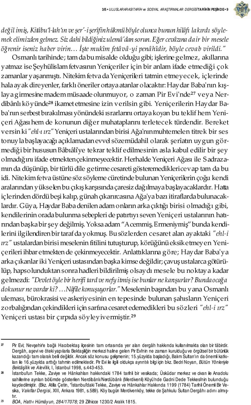 " Osmanlı tarihinde; tam da bu misalde olduğu gibi; işlerine gelmez, akıllarına yatmaz ise Şeyhülislam fetvasının Yeniçeriler için bir anlam ifade etmediği çok zamanlar yaşanmıştı.