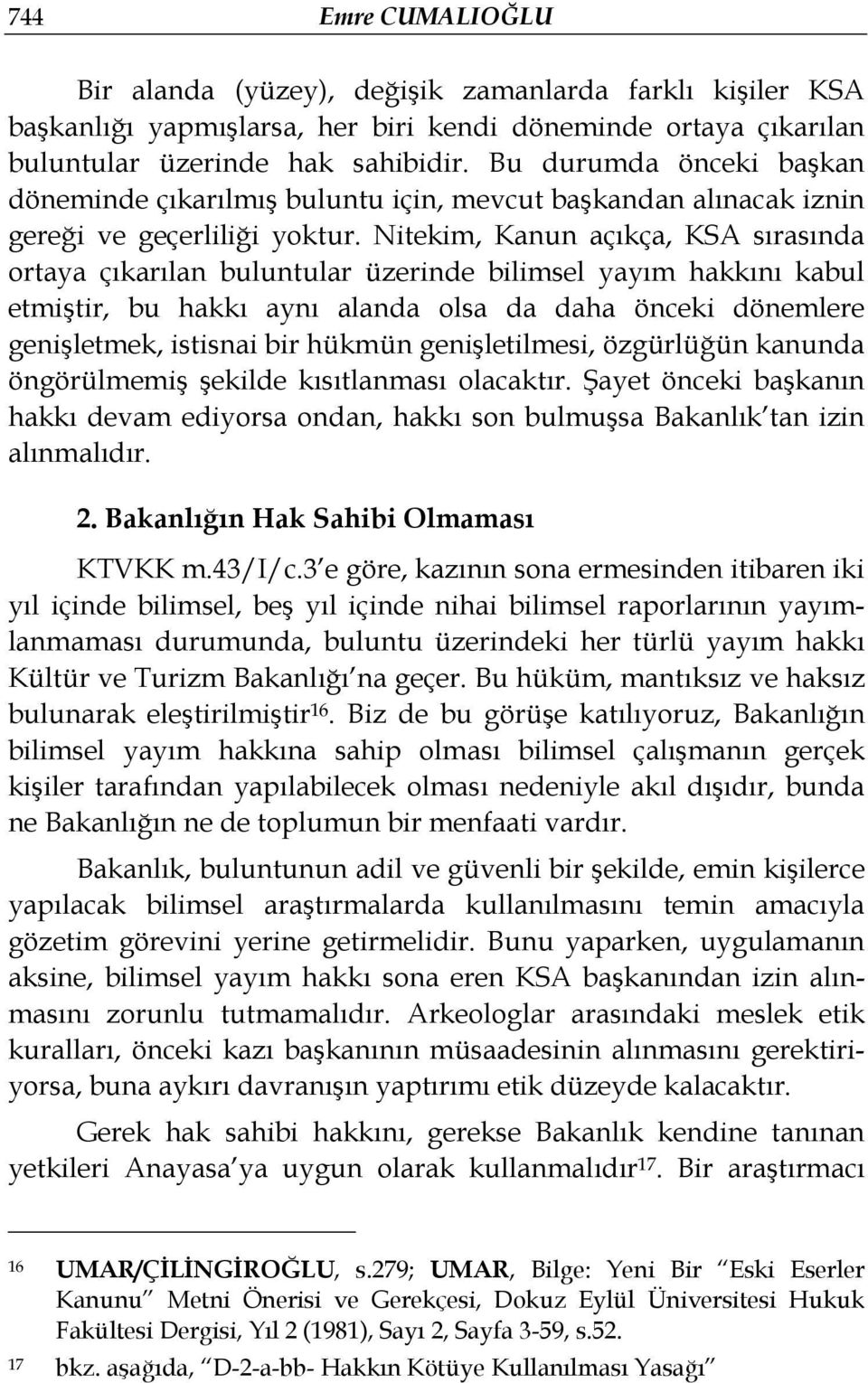 Nitekim, Kanun açıkça, KSA sırasında ortaya çıkarılan buluntular üzerinde bilimsel yayım hakkını kabul etmiştir, bu hakkı aynı alanda olsa da daha önceki dönemlere genişletmek, istisnai bir hükmün