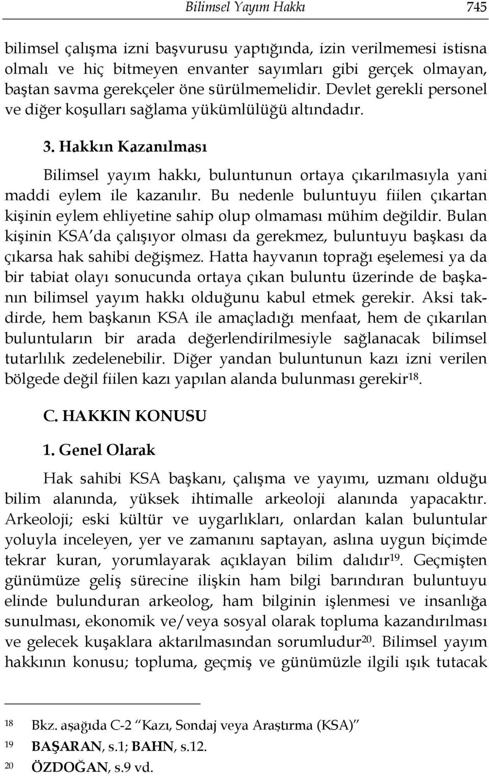 Bu nedenle buluntuyu fiilen çıkartan kişinin eylem ehliyetine sahip olup olmaması mühim değildir. Bulan kişinin KSA da çalışıyor olması da gerekmez, buluntuyu başkası da çıkarsa hak sahibi değişmez.